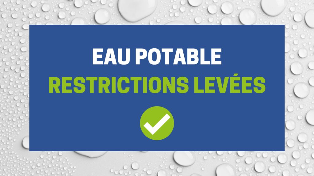 EAU POTABLE RESTRICTIONS LEVées